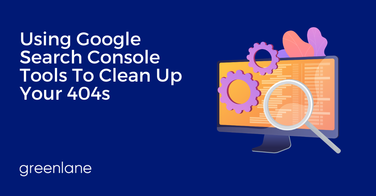Using Google Search Console Tools To Clean Up Your (404) Act