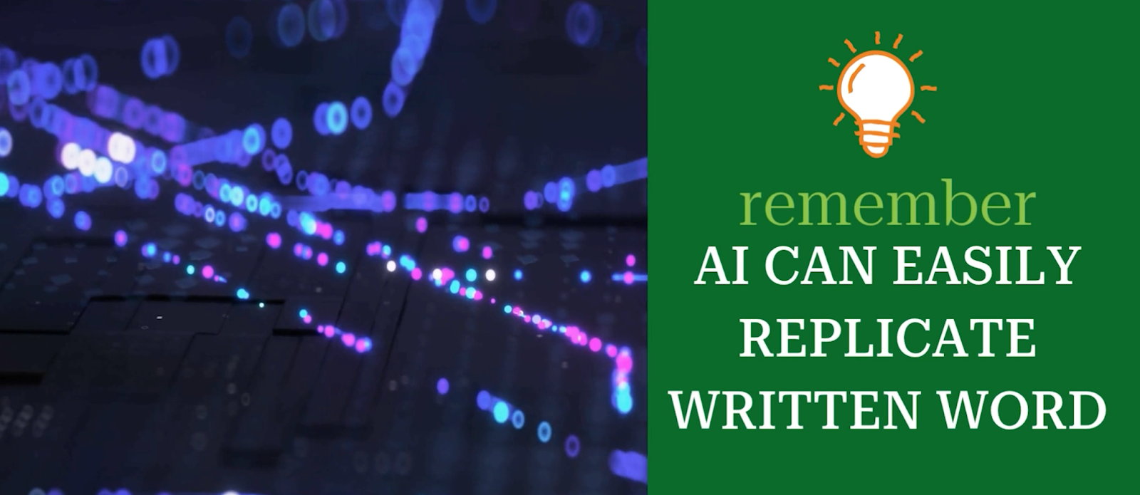 Remember, AI can easily replicate written word